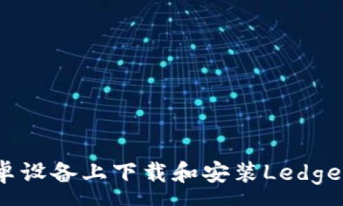 :
如何在安卓设备上下载和安装Ledger应用程序