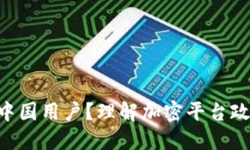 Tokenim会不会清退中国用户？理解加密平台政策变化的深层次影响