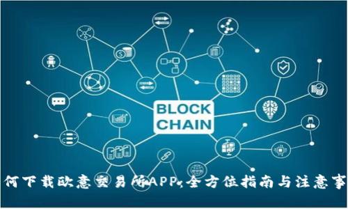 如何下载欧意交易所APP：全方位指南与注意事项