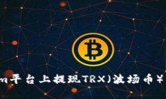 如何在Tokenim平台上提现TRX（波场币）资产？详细