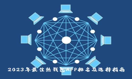 2023年最佳热钱包APP排名及选择指南
