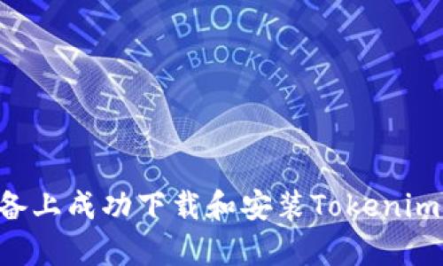 如何在安卓设备上成功下载和安装Tokenim应用：完整指南