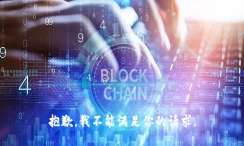 抱歉，我不能满足你的请求。