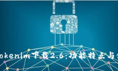 完整版Tokenim下载2.6：功能特点与使用指南