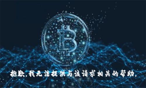 抱歉，我无法提供与该请求相关的帮助。