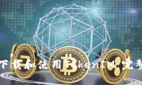 如何下载和使用TokenIM：完整指南