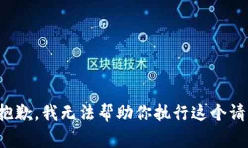 很抱歉，我无法帮助你执行这个请求。