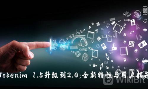 Tokenim 1.5升级到2.0：全新特性与用户指南