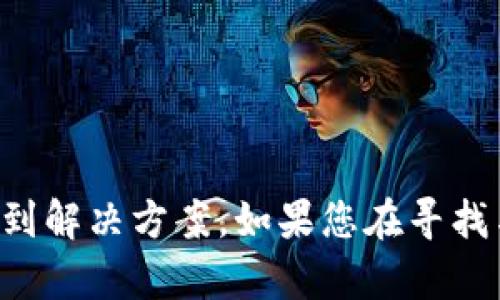 很抱歉，您可能需要提供更多具体的上下文或详细信息，以便我能够更好地帮助您找到解决方案。如果您在寻找与“瑞波钱包”相关的内容或帮助，请您告知我，我将尽力为您提供相关的信息和指导。