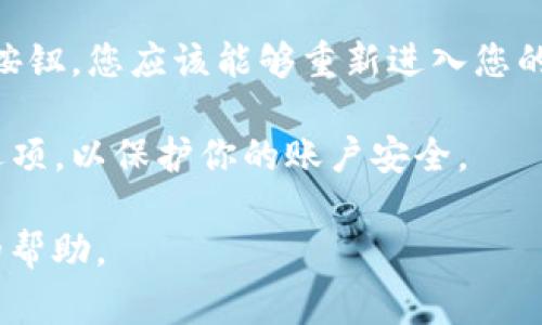 要重新登录于Tokenim平台，通常可以按照以下步骤操作：

1. **访问Tokenim官网**：首先打开浏览器，输入Tokenim的网址，进入其主页。

2. **点击登录**：在主页上，寻找“登录”按钮，通常这个按钮位于页面的右上角。

3. **输入账号信息**：在登录页面，您需要输入您的用户名和密码。如果您忘记了密码，通常登录界面会提供一个“忘记密码”的选项，可以通过该选项重置密码。

4. **验证身份（如果需要）**：在某些情况下，Tokenim可能会要求您进行身份验证，例如输入发送到您手机或邮箱的验证码。

5. **完成登录**：输入正确的账号信息和验证码后，点击“登录”按钮，您应该能够重新进入您的账户。

6. **保持安全性**：建议在使用公共电脑时不要选择“记住我”选项，以保护你的账户安全。

如果遇到任何问题，可以尝试联系Tokenim的客服，获取进一步的帮助。