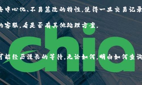 关于“tokenim转账一年待打包怎么办”这一问题，首先我们要明确一些基本概念和可能的情况。

### 什么是Tokenim转账？

Tokenim是一种基于区块链技术的转账方式，常用于数字资产的交易与转移。当我们提到“转账一年待打包”，这可能表示这个转账请求在区块链上未得到确认或处理。

### 为什么会出现待打包的情况？

一般来说，区块链交易会经过一定的处理时间，如果网络拥堵或矿工费用设置较低，交易可能会延迟处理。假设你的Tokenim转账请求在一年内都处于待打包状态，可能有几个原因：

1. **网络拥堵**：区块链网络中，所有交易都需要被矿工确认，如果网络拥堵，新的交易就会被延迟处理。
  
2. **矿工费用不足**：如果你在转账时未支付足够的矿工费用，矿工可能会优先处理那些费用更高的交易。

3. **技术故障**：偶尔，由于系统技术故障，也可能导致交易未被打包。

### 该怎么办？

#### 1. 检查交易状态

首先，确认你的转账在区块链浏览器上是否仍然处于待打包状态。通过输入交易哈希，可以很方便地查到交易的状态。

如果在浏览器上看到的是