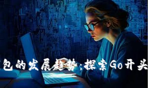 未来数字钱包的发展趋势：探索Go开头的创新方案