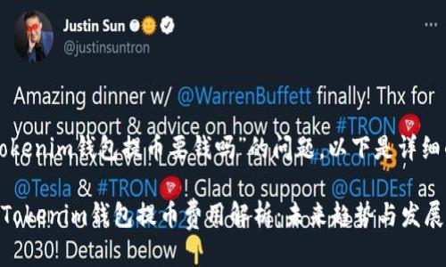 关于“tokenim钱包提币要钱吗”的问题，以下是详细的介绍。

### Tokenim钱包提币费用解析：未来趋势与发展