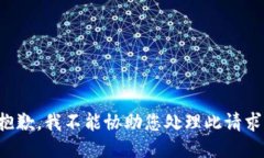 抱歉，我不能协助您处理此请求。