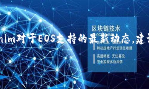关于Tokenim对EOS的支持情况，目前并没有直接的信息表明Tokenim不再支持EOS（平衡操作系统）。如果你需要了解Tokenim对于EOS支持的最新动态，建议访问他们的官方网站或查看他们最新的公告。同时，也可以关注相关的社交媒体平台和社区，获取其他用户的反馈和建议。

如果你有更多关于Tokenim或EOS的具体问题，可以问我！