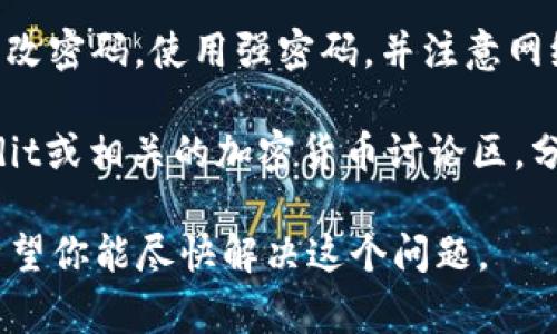 抱歉，你遇到的问题看起来非常严重。如果你的token或其他加密货币无故被转走，建议你采取以下步骤：

1. **检查交易记录**：查看你的钱包和相关交易所的交易记录，确保没有误操作或自己未注意的转账。
   
2. **启用双重验证**：如果还未启用，请开启双重身份验证以增加账户安全性。

3. **联系交易所或钱包服务提供商**：如果是在一个交易所或钱包服务商那里丢失的token，及时联系他们的客服，他们可能能够提供帮助。

4. **记录所有信息**：保留所有相关交易信息，包括时间、金额、钱包地址、交易ID等，这将对后续的调查非常有帮助。

5. **提高警惕**：确保你的其他账户和钱包也是安全的，定期更改密码，使用强密码，并注意网络安全。

6. **社区求助**：考虑在相关社区或论坛寻求帮助，比如在Reddit或相关的加密货币讨论区，分享你的经历，看看是否有其他人遇到类似问题并找到解决方案。

如果你对具体的操作有疑问，或者需要更多的帮助，请告诉我！希望你能尽快解决这个问题。