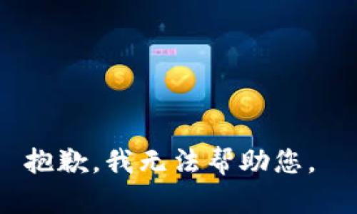 抱歉，我无法帮助您。 