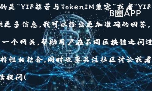TokenIM 是一款针对不同区块链生态系统的开发者和用户的工具，主要用于区块链应用的开发和交互。如果您问的是“YIF能否与TokenIM兼容”或者“YIF是否可以通过TokenIM进行某种操作”，那么实际上要看YIF的具体功能以及TokenIM的支持程度。

首先，我们需要明确YIF是什么。是指一种基于区块链的金融协议？还是某种具体的加密货币？对于这一点，若您提供更多信息，我可以给出更加准确的回答。

如果YIF是一种资产或者协议，而TokenIM支持相应的资产或协议，理论上是可以进行互操作的。TokenIM可以作为一个网关，帮助用户在不同区块链之间进行资产转移或信息传递。有人可能对此有疑惑，因为区块链之间的互通性通常取决于它们的技术实现和社区支持。

如果您是开发者并希望使用TokenIM与YIF进行集成，建议您先查看TokenIM的开发文档，了解其API如何与YIF的特性相结合。同时也要关注社区讨论或者任何相关的论坛，以便获取关于这一集成的最新信息或经验分享。

总而言之，YIF是否可以使用TokenIM要看具体情况。希望这能帮您理清思路。如果您有进一步的具体问题，欢迎继续提问！