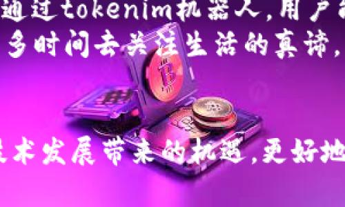 jiaoti未来趋势：tokenim机器人在数字经济中的应用前景/jiaoti

Tokenim机器人, 数字经济, 人工智能, 自动化/guanjianci

引言
在当今快速发展的数字经济中，tokenim机器人作为一种新兴的技术，正在引起越来越多的关注。我真心觉得，这种技术不仅会改变我们的工作方式，还会在商业和个人生活中带来颠覆性的影响。随着人工智能和自动化技术的不断进步，tokenim机器人的未来充满了无限可能。那么，tokenim机器人到底是什么？它将如何在数字经济中发挥作用？让我们一起来探讨这个令人兴奋的话题。

tokenim机器人到底是什么？
tokenim机器人可以被定义为一种利用区块链技术与智能合约相结合的自动化程序。它们不仅能执行特定的任务，还能进行自主的决策和学习。例如，在交易所中，tokenim机器人能够自动分析市场数据，做出有效的交易决策。这样的技术，不仅提升了效率，还显著降低了人为错误。
我有点遗憾的是，许多人对tokenim机器人的认识仍然停留在初级阶段。很多人不知道它背后的深层技术以及其广泛的应用前景。实际上，tokenim机器人已经在金融服务、供应链管理、甚至是日常生活中逐渐展现出其重要作用。

tokenim机器人的未来发展趋势
随着数字化转型的深入，tokenim机器人的应用将变得更加普遍。以下是一些当前和未来可能的趋势：
ul
listrong智能合约的普及：/strong在未来，tokenim机器人将更多地利用智能合约进行操作，例如在房地产、金融等领域中进行交易时，机器人能自动审核合约条款，确保交易的安全性和高效性。/li
listrong人工智能与机器学习的结合：/strong通过结合深度学习和自然语言处理技术，tokenim机器人将能够理解更复杂的用户需求并快速响应。这意味着无论是客户服务还是市场分析，机器人都能提供更加个性化和智能化的服务。/li
listrong去中心化的趋势：/strong随着去中心化金融（DeFi）平台的崛起，tokenim机器人将在用户自主控制资产的过程中发挥至关重要的作用。用户将能够利用机器人自动管理其数字资产，而无需依赖第三方机构。/li
listrong监管政策的发展：/strong随着tokenim机器人的普及，监管政策的制定也将逐渐跟上，为其发展提供合法合规的依据。这将使得tokenim机器人在金融服务等领域的应用更加广泛。/li
/ul

tokenim机器人的应用领域
tokenim机器人在多个领域的应用也在不断扩大，我们来详细了解它们是如何改变各个行业的。

h4金融服务/h4
在金融服务领域，tokenim机器人早已开始崭露头角。诸如自动化交易、风险管理和合规审核等场景中都能看到其身影。比如，一些大型银行利用tokenim机器人进行市场分析，识别投资机会和风险。这种高效的处理方式对银行的决策能力提升有着显著的帮助。

h4供应链管理/h4
在供应链管理中，tokenim机器人的使用场景也越来越广泛。通过区块链技术，机器人能够实时跟踪商品的流动，确保每个环节的透明度和可追溯性。这不仅帮助企业降低了管理成本，还提升了客户的体验。

h4日常生活/h4
在我们的日常生活中，tokenim机器人也在逐步进入家庭。比如，智能家居系统能够通过tokenim机器人实现自动化的家居管理；在购物领域，通过数据分析推荐个性化的购物清单，这无疑让我们的生活更加便捷。

未来的挑战与机遇
当我们展望tokenim机器人的未来时，不能忽视它的发展过程中可能遇到的挑战和机遇。

h4挑战/h4
首先，技术的快速发展可能会导致社会技能的不足。许多人可能会因为机器人取代了其工作而感到不安或焦虑。这是一个现实且令人心焦的问题。
其次，隐私和安全问题依然是阻碍tokenim机器人发展的重要因素。虽然区块链技术本身具有较高的安全性，但任何技术都可能遭遇黑客攻击，用户的隐私和数据安全不容忽视。

h4机遇/h4
尽管挑战存在，但我们不能忽视广阔的机遇。随着社会对自动化以及人工智能技术的认可，tokenim机器人的应用将不断深入。如果我们能合理利用这些技术，便可以极大提升社会的整体效率与生产力。

相关问题探讨

h4问题一：如何应对tokenim机器人带来的就业挑战？/h4
有人可能会问：tokenim机器人普及后，会对就业市场产生怎样的影响？我真心觉得这是一个重要的问题。尽管tokenim机器人会取代一些重复性的劳动岗位，但与此同时，它也会创造出新的工作机会与职业。比如，idTokenim机器人的编程与维护，将需要大量的专业人才。
面对这一挑战，教育和技能提升变得至关重要。学校和培训机构应当改革课程，关注未来所需的技能，帮助人们适应这个快速变化的环境。同时，政府也应鼓励和支持职业转型，提高劳动力整体素质。

h4问题二：tokenim机器人将如何改变我们的生活方式？/h4
我有时在想，tokenim机器人这项技术会让我们的生活发生怎样的变化？显而易见，tokenim机器人将会与我们的日常生活愈发密切，无论是家庭管理、购物，还是社交与娱乐。比如，通过tokenim机器人，用户能够享受到定制化的线上购物体验，甚至可以根据个人喜好生成购物清单，简化购买流程。
此外，在未来的家居生活中，tokenim机器人将承担更多家庭琐事，如清洁、烹饪等，这无疑让家庭主妇和丈夫们倍感轻松。可以想象，未来的家庭或许会更加智能化和专业化，节约更多时间去关注生活的真谛。

结论
总结而言，tokenim机器人的未来发展充满了机遇与挑战。正如我们所讨论的，它不仅将影响各个行业的运作方，也会改变我们的生活方式。希望每一个人都能紧跟时代步伐，把握技术发展带来的机遇，更好地适应这一变化的环境。尽管面临未知的挑战，良好的心态和不断的学习才是我们走向未来的最佳策略。