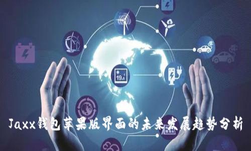 Jaxx钱包苹果版界面的未来发展趋势分析