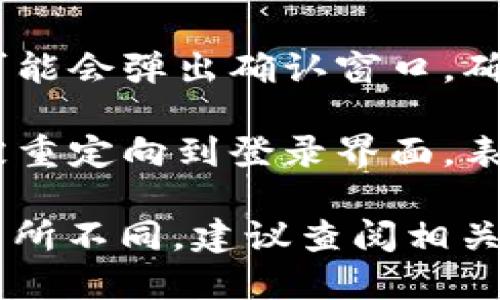 要退出Tokenim的登录，您可以按照以下步骤操作：

1. **打开Tokenim应用**：首先确保您已经在设备上打开了Tokenim应用。

2. **进入个人设置**：在应用的主界面上，通常会有一个“设置”或“个人中心”的选项。找到并点击进入。

3. **查找退出选项**：在个人设置中，向下滚动查找“退出登录”、“注销”或“退出账户”等选项。

4. **确认退出**：点击退出选项后，系统可能会弹出确认窗口，确认您是否真的希望退出。选择“确认”即可。

5. **完成退出**：一旦您确认退出，您将被重定向到登录界面，表示您已成功退出。

如果在操作过程中遇到困难或应用界面有所不同，建议查阅相关的帮助文档或联系客服获得更多支持。