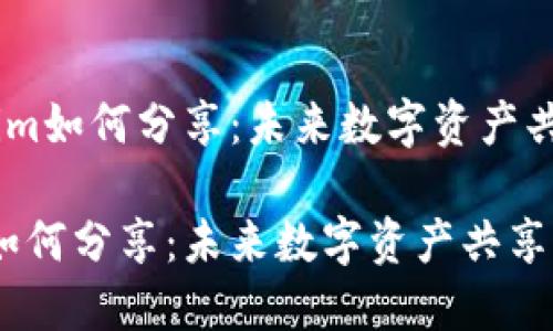 # Tokenim如何分享：未来数字资产共享的趋势

Tokenim如何分享：未来数字资产共享的趋势