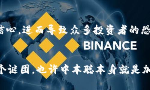 关于中本聪是否大量拥有比特币，这一问题引起了广泛的讨论和争议。让我为你详尽分析一下。

中本聪的身份谜团
首先，我们需要明确的是，中本聪这个名字可能并不是一个真实的个人，而是一个使用该名字的团队或者个人的化名。中本聪在2008年首次发布比特币白皮书，并在2009年挖出了第一个区块。然而，自2010年起，中本聪便逐渐从比特币的开发和管理中淡出，其真实身份至今仍无定论。

比特币的挖矿与持有
比特币的挖矿是个竞争激烈的过程，早期比特币的挖矿非常简单，任何人都可以通过个人电脑进行挖掘。在这个阶段，中本聪可能挖掘大量的比特币。根据一些研究人员的估计，中本聪可能拥有接近100万枚比特币，这个数字是基于他在网络初期挖掘的比特币总量。不过，这个估计缺乏确凿的证据，许多信息依然处在推测和理论之中。

中本聪比特币的动向
一个有趣的现象是，中本聪挖掘的比特币至今没有被动用或转移。这些比特币保存在几个地址中，尽管市场上有很多关于这些比特币可能被利用的猜测，但实际上它们一直保持静止不动。这引发了许多关于中本聪身份和动机的讨论，有些人认为他可能在等待更佳的时机，有些人则认为他已经不再关心比特币的未来。

中本聪身份对比特币的影响
中本聪的身份、大量比特币的拥有情况以及他对比特币未来发展的看法，都可能影响到整个加密货币市场。如果他的身份被揭露，或是他决定动用那些比特币，这将会对市场造成怎样的波动，已经是一种值得关注的议题。

相关问题探讨
有一些相关的问题可能会引发更多的思考：
1. 中本聪是否可能会在未来再次出现在比特币的舞台上？
2. 中本聪所拥有的比特币是否会影响比特币的价格和交易量？

问题一：中本聪是否可能会在未来再次出现在比特币的舞台上？
真心觉得，中本聪的回归无疑会给整个比特币社区带来不小的震动。他的再现可能意味着对比特币的进一步发展和推动。也许是因为对比特币抱有理想化的期望，很多人希望中本聪再次露面，能为比特币的未来提供明确的方向和价值。那么，如果中本聪再次露面，他会带来怎样的转变呢？无论是技术上的更新还是哲学上的思考，都会引发人们的深入讨论，甚至可能会引领新的技术潮流和投资机会。然而，这也伴随着风险，尤其是对比特币的估值与稳定性可能施加的压力。

问题二：中本聪所拥有的比特币是否会影响比特币的价格和交易量？
有点遗憾的是，目前对中本聪持有的比特币动向仍然是一种不得而知的状态。如果这些比特币在某个时刻被转移或者出售，市场将会产生不可预测的反应。一方面，市场可能会认为中本聪的出售意味着他对比特币未来的失去信心，进而导致众多投资者的恐慌，资金快速外流；另一方面，也有人认为中本聪提早告别可能只是他个人的决定，并不会影响比特币的长期价值。所以说，中本聪的比特币持有量就像是一把双刃剑，既具备刺激市场关注的能力，也隐藏着引发市场恐慌的风险。

总结
总的来说，中本聪的身份、比特币拥有情况，以及他可能的未来动向都是一个迷。不论中本聪是否曾大量拥有比特币，他所代表的比特币的理念和价值仍然在持续影响着整个加密货币市场。或许，在未来的某一天，我们会揭示这个谜团，也许中本聪本身就是加密货币世界的最佳象征。