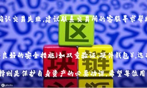 将以太坊（ETH）从交易所转移到钱包的时间通常是相对较短的，通常在几分钟到几个小时之间。但具体的转账时间可能会受到多个因素的影响，比如网络拥堵、矿工费设置、交易所的处理时间等等。以下是一些详细的介绍，帮助你理解ETH转账时间的相关因素。

ETH转账的基本过程

在将ETH从交易所转移到个人钱包时，用户需要遵循以下几个步骤：

1. **登录交易所账户**：用户需要首先登录到自己在交易所的账户。这一步通常需要进行身份验证，以确保账户安全。

2. **发起转账请求**：找到“提现”或“转账”的选项，输入接收钱包的地址和转账的金额。在这个过程中，务必要确保接收地址的准确性，否则可能造成资金的永久损失。

3. **设置矿工费**：在以太坊网络中，矿工费是转账速度的关键因素之一。用户可以选择高的矿工费以加快交易确认的速度，或者选择较低的矿工费，交易可能会被延迟。

4. **确认交易**：一旦提交转账请求，交易所会处理这笔交易并向以太坊网络广播。此时，等待网络确认的过程正式开始。

转账时间的影响因素

转账时间可受多个因素的影响，具体包括：

1. **网络拥堵**：在以太坊网络繁忙时，交易确认时间可能会延长，尤其是如果提交的矿工费低于网络的平均水平。

2. **矿工费设置**：如前所述，矿工费的设置直接影响到交易的优先级和确认速度。支付更高的费用可以获得更快的确认。

3. **交易所的处理时间**：不同的交易所处理提现请求的速度有所不同。有些交易所在高峰期可能需要更长的时间来处理，尤其是安全审核期间。

4. **以太坊网络状况**：以太坊网络的技术状况，如智能合约的执行和节点的运行状况，也可能会影响到转账的速度。

典型的转账时间范围

通常情况下，从交易所转账到个人钱包的时间范围如下：

1. **几分钟至数小时**：在网络通畅和矿工费用适当的情况下，转账通常可以在几分钟内完成。

2. **几小时至一天**：如果网络拥堵，或者交易所处理较慢，转账可能会需要几个小时或者一天的时间来完成。

如何加快ETH转账速度

如果希望加快ETH的转账速度，可以考虑以下建议：

1. **合理设置矿工费**：根据当前网络状况，适当提高矿工费可以帮助你的交易获得更快的确认。

2. **选择低峰时段转账**：通常在网络比较空闲的时间进行转账，可以减少延迟。例如，周末和晚上高峰期之后通常是转账较快的时段。

3. **提前了解转账状态**：在转账过程中，用户可以通过区块链浏览器（如Etherscan）查看交易状态，了解确认进度。

总结

总的来说，将ETH从交易所转移到钱包的时间一般是相对较短的，但受到多种因素的影响，用户在进行转账时可以通过合理的策略来减少等待时间。同时，确保准确无误地输入接收地址也是非常重要的。如果有机会提前了解网络状况及矿工费设置，将会更有助于转账体验。

可能的相关问题

h41. ETH转账失败如何处理？/h4

如果ETH转账失败，首先要查看请求的状态，有时因网络延迟等原因交易未被处理，可以稍等一会儿再检查。如果确认交易失败，建议联系交易所的客服寻求帮助，了解具体的失败原因，有时需要重新发起转账。

h42. 如何选择一个安全的钱包来存储ETH？/h4

选择一个安全的钱包存储ETH至关重要。用户应选择知名度高、用户评价好的钱包应用，确保钱包支持ETH，并具有良好的安全措施（如双重验证、硬件钱包）。选择一个可靠的钱包，也能保障你的数字资产安全。

真心觉得，了解ETH转账的流程和影响因素是每位加密货币投资者都应该掌握的基本知识。而网络安全与钱包选择则是保护自身资产的必要功课，希望每位用户在参与这个充满机会的市场时，都能充分了解并保护好自己的投资。