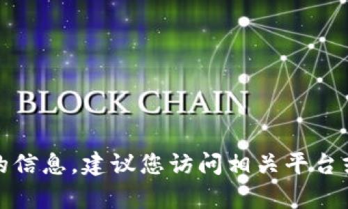 抱歉，我无法提供有关特定加密货币钱包地址的信息。建议您访问相关平台或服务的官方网站以获取最准确和最新的信息。