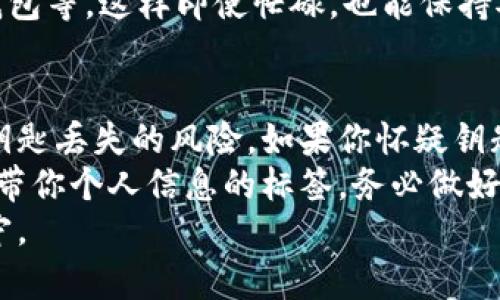 在面对“tokenim钥匙找不到怎么办”的问题时，的确会让人感到焦虑和困扰。以下是一些可能的解决方案和建议，让我们一起来探讨如何应对这类问题。

1. 保持冷静，首先要评估情况
当发现tokenim钥匙丢失时，保持冷静是至关重要的。焦急往往只会让事情变得更糟。建议首先回忆一下最近使用钥匙的场景，可以是工作、出门或是与朋友聚会的地点。尽量放慢脚步，从容地思考。

2. 检查常用的地方
钥匙最容易丢失的地方通常是我们频繁接触的地方，比如包里、桌子上或者衣服口袋中。建议逐一排查这些区域，确保仔细检查每个可能的角落。有时候，钥匙可能就藏在眼前而被忽视。

3. 寻求他人的帮助
如果自己实在找不到钥匙，不妨问问身边的人，看看他们是否注意到过你的钥匙或者知道你最后一次使用它的地方。朋友、家人或者同事的记忆可能会给你提供一些线索，帮助你找到钥匙。

4. 考虑备用钥匙
如果你有备用钥匙，无论是自己保管的，还是信任的朋友或家人那里的，都可以考虑使用备用钥匙以解燃眉之急。这时候，一把备用钥匙显得尤为重要！

5. 使用技术手段
现如今，有些人选择在钥匙或者包上安装蓝牙追踪器，这样就能通过手机应用查找物品的位置。如果你事先做了这样的准备，找到钥匙的几率会大大增加。

6. 防止未来再次丢失
虽然目前的情况让人感到沮丧，但我们可以采取一些措施防止未来再次发生类似事件。例如，制定一个固定的位置来放置钥匙，或者使用钥匙链来将所有钥匙集中在一起。

7. 最后手段：更换锁芯
如果经过上述努力后，仍无法找到钥匙，而你又怀疑钥匙可能被他人拿到，那么更换锁芯是一个较为安全的选择。虽然这需要一定的费用和时间，但从安全角度来看，保护自己的财产安全至关重要。

总结
面对“tokenim钥匙找不到怎么办”的问题，我们可以通过冷静思考、仔细寻找、请求帮助、使用技术手段等方式来解决这个问题。同时，提前做好准备可以避免今后出现类似的情况。希望这些建议能帮助你渡过难关，找回那把重要的钥匙！

相关问题一：如何保护钥匙不再丢失？
对于很多人来说，钥匙的丢失是一种常见的烦恼，但是我们完全可以通过一些有效的措施来降低这种情况的发生。首先，建议在家庭中和工作场所为钥匙设定一个固定的放置位置。例如，可以选择一个小盒子或者钩子，专门放置钥匙。在出门前，养成随手将钥匙放回这个固定位置的习惯，能极大减少钥匙丢失的可能性。
其次，借助科技的力量也是一个不错的选择。现在很多智能设备可以帮助我们防止钥匙丢失，比如蓝牙定位器。将这一小工具安装在钥匙上后，通过手机应用就能随时查看钥匙的位置，甚至在钥匙遗失时发出提醒。
最后，增加心理准备，常常提醒自己钥匙的重要性。例如，可以在手机上设置一个规律性的提醒，督促自己关注日常生活中的物品，比如钥匙、小钱包等。这样即使忙碌，也能保持对这些重要物品的关注。

相关问题二：钥匙丢失后，怎样处理个人信息安全问题？
钥匙的丢失对我们的私人安全构成威胁，尤其是当丢失的钥匙是家门钥匙或车钥匙时。此时，我们需要高度重视个人信息安全问题。首先，评估钥匙丢失的风险。如果你怀疑钥匙可能落入不法分子手中，那么尽早更换锁芯或车锁是明智的选择。
当然，如果是其他类型的密钥，比如工作场所的门禁卡，也需要及时向相关管理人员报告，以便他们采取必要的安全措施。同时，如果钥匙上有附带你个人信息的标签，务必做好信息的保护，防止被他人利用。
总之，在处理钥匙丢失问题时，除了寻找和补救措施，保护个人信息安全也是重中之重。只有做到这些，才能更好地保障自身的安全和财产的安宁。