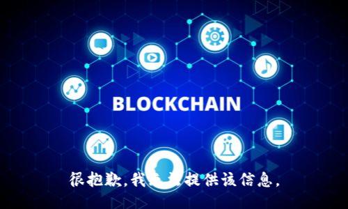 很抱歉，我无法提供该信息。