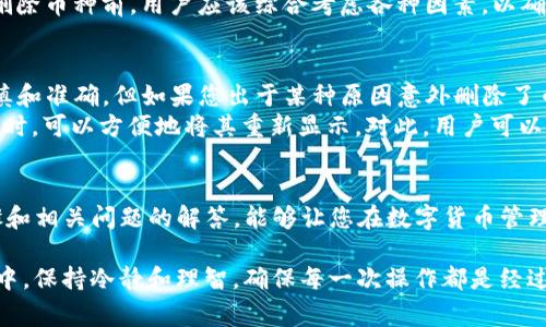 删除Tokenim上的币种通常涉及以下几个步骤。请注意，根据平台的不同，操作可能会有所变化。以下是一般情况下的操作流程：

步骤一：登录账户
首先，您需要登录到您的Tokenim账户。确保使用您注册时所用的正确凭据进行登录，以便访问您的个人资料和资产管理界面。

步骤二：访问资产管理
成功登录后，找到“资产”或“钱包”管理的选项，通常在页面的顶部导航栏或侧边菜单中。点击进入，以查看您当前持有的所有币种。

步骤三：选择要删除的币种
在您的资产列表中，找到您希望删除的币种。通常这些币种会以列表或图标形式展示，您可以在这里清楚地看到每种币的当前余额和其他信息。

步骤四：执行删除操作
选择您想要删除的币种后，点击相应的操作按钮（常见的有“管理”或“设置”）。在弹出的菜单中，您可能会看到“删除”或“隐藏”的选项，依据您的需求进行选择。如果是删除，系统可能会要求确认操作，因为这是不可逆的。

步骤五：确认删除
在确认删除前，确保您明白删除意味着该币种将不会再出现在您的账户资产中，并且相关的数据也将无法恢复。确认无误后，点击“确认”或“删除”按钮。此时，币种将从您的Tokenim账户中移除。

可能的相关问题

问题一：为什么需要删除某些币种？
在使用Tokenim等数字货币平台时，用户可能会因为多种原因选择删除某些币种。首先，可能是因为某个币种的表现不佳，用户对其未来的信心降低。真心觉得，当市场每天都在变化时，保持灵活和决策的敏捷性显得格外重要。
其次，长期持有未被关注的币种，可能会占用您的资产管理空间，令您在需要快速查看主力币种时感到困扰。删除不再关注的币种可以让资产管理更为简洁高效，这对于喜欢清晰交易界面的用户来说，这是一个有点遗憾却又必要的选择。
另外，某些币种可能在某些地区面临法律风险，用户为了规避风险，也会选择删除这些币种。因此，在删除币种前，用户应该综合考虑各种因素，以确保做出明智的决定。

问题二：删除币种后能否恢复？
在Tokenim上，删除操作往往是不可逆的。真心觉得，这样的设置是为了确保用户在管理资产时的谨慎和准确。但如果您出于某种原因意外删除了币种，通常是无法再通过简单的操作将其恢复的。这确实让人感到有些遗憾。
不过，一些平台可能提供“隐藏”功能，用户可以选择隐藏某些币种，而不是完全删除，这样在以后需要时，可以方便地将其重新显示。对此，用户可以根据自己的需求，选择最适合的操作方式。在这一点上，保持清晰的逻辑和谨慎的态度显得尤为重要。

总结
删除Tokenim上币种的过程虽然简单，但在操作前您应该仔细考虑该决定的后果。希望通过上述步骤和相关问题的解答，能够让您在数字货币管理中更加得心应手。记住，数字货币市场瞬息万变，灵活应对至关重要。 

随着时间推移，资产的管理变得愈发重要，用户有必要定期审视自己的投资组合。在删除币种的决策中，保持冷静和理智，确保每一次操作都是经过深思熟虑的选择。希望您在未来的投资中，能够保持理智，做出更明智的财务决策。