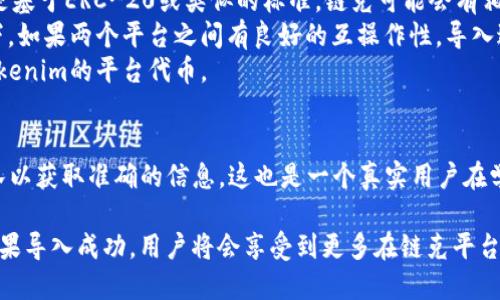 关于“tokenim可以导入链克吗”的问题，我需要指出，tokenim和链克（Klein）是两个不同的区块链相关项目。要回答这个问题，首先需要了解它们各自的功能和运行机制。

### Tokenim介绍
Tokenim是一个去中心化的代币管理平台，允许用户轻松地创建、管理和交易各种代币。它主要聚焦于为用户提供低门槛的代币发行及应用方案，使得用户无论在技术层面还是资源方面都能顺利参与到区块链生态中。

### 链克（Klein）介绍
链克是一个为数字资产流通提供基础设施的项目，构建在某些区块链平台之上，旨在解决传统金融环境中的一些痛点，例如效率、安全性等。链克的目标是建立一个安全、灵活的数字资产交易和管理环境。

### 能否导入链克？
在具体技术层面上，是否可以将Tokenim的代币导入链克平台，取决于以下几个因素：

1. **链克的兼容性**：链克是否支持Tokenim生成的代币标准。如果Tokenim的代币是基于ERC-20或类似的标准，链克可能会有相应的适配。
2. **平台接口**：Tokenim和链克是否有开放的API接口支持跨平台操作。通常情况下，如果两个平台之间有良好的互操作性，导入过程会比较简单。
3. **智能合约**：需要了解链克是否有合适的智能合约或导入工具，以便处理来自Tokenim的平台代币。

### 结论
在技术实施上，建议您查阅Tokenim和链克的官方文档，或者直接联系它们的客服团队以获取准确的信息。这也是一个真实用户在学习和参与区块链项目时需要了解的重要步骤。

总之，十分类似的跨链操作并不仅仅依赖于技术，更涉及社区支持和开发者的努力。如果导入成功，用户将会享受到更多在链克平台上使用Tokenim资产的便利。