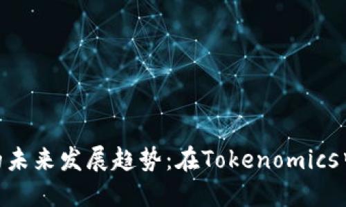 瑞波币（XRP）的未来发展趋势：在Tokenomics中的角色与潜力