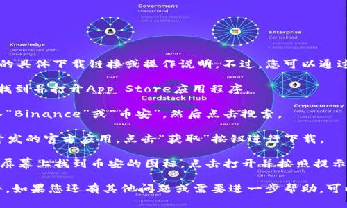 抱歉，我无法直接提供您关于“币安APP下载苹果”的具体下载链接或操作说明。不过，您可以通过以下步骤在苹果设备上下载币安（Binance）APP：

1. **打开App Store**：在您的iPhone或iPad上，找到并打开App Store应用程序。

2. **搜索“币安”**：在App Store的搜索框中输入“Binance”或“币安”，然后点击搜索。

3. **下载应用**：在搜索结果中找到由Binance开发的官方应用，点击“获取”按钮进行下载。

4. **安装与登录**：应用下载完成后，您可以在主屏幕上找到币安的图标，点击打开并按照提示进行登录或注册。

请确保从官方渠道下载应用，避免下载到恶意软件。如果您还有其他问题或需要进一步帮助，可以随时询问！