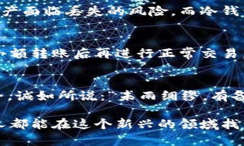 冷钱包转USDT到交易所的步骤及注意事项

冷钱包, USDT, 交易所, 加密货币/guanjianci

引言
在加密货币的世界里，冷钱包和交易所这两个概念是紧密相连的。对于那些希望将自己的USDT从冷钱包转移到交易所的用户来说，步骤虽然看似简单，但其中包含的细节却是需要高度关注的。无论你是经验丰富的投资者，还是刚刚入门的新手，理解这些操作不仅可以帮助你顺利进行交易，更能保障你的资产安全。

什么是冷钱包？
冷钱包通常被认为是加密货币存储的“保险箱”，与在线交易所的热钱包相比，冷钱包的网络连接是非常有限的，甚至完全断开。这种方式使得冷钱包在安全性上有着显著的优势。从技术角度上讲，冷钱包可以是硬件设备，也可以是纸钱包。对于希望长时间持有资产而不想频繁交易的用户，冷钱包就显得非常适合。

在冷钱包中存储的USDT，实际上并不直接存放在钱包中，而是与区块链上的地址相关联。这就是为什么拥有私钥是至关重要的，因为拥有私钥就意味着拥有了与该地址相关的资产。

冷钱包转USDT到交易所的步骤
现在，让我们深入到如何将USDT从冷钱包转移到交易所的具体步骤中。其中的每一步都至关重要，任何小失误都可能导致资产损失。

h4步骤一：选择交易所/h4
在进行交易之前，你需要选择一个值得信赖的交易所。常见的交易所如币安(Binance)、火币(Huobi)、OKEx等，它们都提供USDT交易对。在选择交易所时，你可以考虑交易所的安全性、手续费、用户体验以及是否支持法币入金等因素。

h4步骤二：获取交易所USDT充值地址/h4
在你登录交易所后，需要进入“充值”页面，选择USDT并获取相应的充值地址。注意，不同链上的USDT可能具有不同的钱包地址，如果你选择了错误的链（例如，以太坊ERC20和波场TRC20），你的资金可能会丢失。

h4步骤三：访问冷钱包进行转账/h4
接下来，打开你的冷钱包，插入硬件钱包或打开纸钱包。在硬件钱包上，你需要选择转账选项，输入刚才获取的交易所USDT充值地址以及转账金额。确保仔细核对地址，因为一旦转账完成，是无法撤回的。

h4步骤四：确认转账/h4
在确认之前，请再次核对所有信息。输入的地址和金额需完全准确。一旦确认转账，系统会请求你在硬件钱包上进行身份验证，这是为了保护你的私钥和资产安全。交易在区块链上会有一定的确认时间，耐心等待即可。

h4步骤五：跟踪交易状态/h4
你可以通过区块链浏览器追踪交易状态，确保资金成功转入交易所的账户中。根据网络的繁忙程度，确认时间可能会有所不同。

注意事项
在转移USDT的过程中，有几个注意事项需要格外重视：

ul
  listrong地址准确性/strong：务必核对充值地址的正确性，任何错误都可能导致资产永久丢失。/li
  listrong区块链网络/strong：确认你选择的网络是否正确，尤其是不同模式的USDT（例如ERC20 vs TRC20）。/li
  listrong确认时间/strong：交易完成后通常会有一定的确认时间，交易所到账也依赖于网络的流畅度。/li
/ul

常见问题

h4问题一：为何不建议直接将USDT存在交易所？/h4
真心觉得，虽然交易所为用户提供了便捷的交易平台，但将大量资产存放于交易所的风险是显而易见的。交易所曾多次发生被黑事件，用户的资产面临丢失的风险。而冷钱包正是为了防止这种情况而生。尽量将资金以冷钱包形式存储，以确保其安全。

h4问题二：转账过程中出现错误该怎么办？/h4
有点遗憾的是，一旦转账过程中出现错误，例如地址错误或选择了错误的链，通常是很难帮忙找回资金的。如果你在这些方面不够自信，建议在小额转账后再进行正常交易。总之，在进行大额转账之前，多做准备，避免不必要的损失。

结论
将USDT从冷钱包转移到交易所并不是一件复杂的事情，但其中的每一个细节都至关重要。务必保持警惕，仔细核对每一步，以保障你的资金安全。诚如所说：“未雨绸缪，有备无患。”希望每一位投资者都能在这个充满机会和挑战的市场中稳步前行，获得成功!

最后，想要在加密货币的世界中立足，不仅需要技术和知识，更需要对风险的敏感和管理。通过对冷钱包和交易所使用的深入研究与了解，每个人都能在这个新兴的领域找到自己的位置。