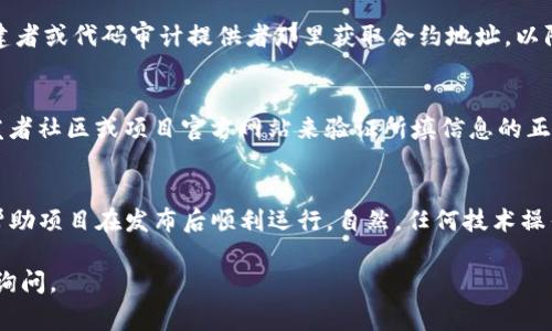 在填写tokenim地址名称时，通常需要遵循以下几个步骤：

理解Tokenim地址名称的组成
Tokenim的地址名称通常由几个要素组成，包括项目名称、代币符号和合约地址。确保你充分理解这些信息，以便可以正确填写。

项目名称
项目名称是你所要创建或填写的代币或项目的名称。该名称应，能够准确反映出项目的核心价值和目标。你可以通过简洁的关键词来概括项目。

代币符号
代币符号是代币的简短代称，通常由1到5个字母组成。例如，Bitcoin的代币符号是BTC，Ethereum的代币符号是ETH。选择一个易于记忆且独特的代币符号，以避免与其他代币混淆。

合约地址
合约地址是你所创建的代币在区块链上的唯一标识符。确保你从可信的合约创建者或代码审计提供者那里获取合约地址，以防发生安全问题。

检查和验证
在填写完毕后，建议再次仔细检查所有信息的准确性。你可以通过社群论坛、开发者社区或项目官方网站来验证所填信息的正确性。

总结
填写Tokenim地址名称的过程是一个重要的步骤，确保所有信息的准确性能够帮助项目在发布后顺利运行。自然，任何技术操作都可能伴随一定的风险，所以要做好充分的准备和研究，才能避免潜在的问题。

希望以上信息能够帮助你顺利填写Tokenim地址名称！如果还有疑问，欢迎随时询问。