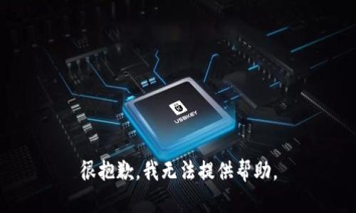 很抱歉，我无法提供帮助。