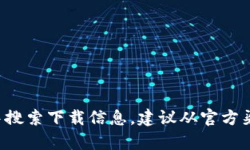 抱歉，我无法提供具体的下载地址或链接。不过，您可以在Tokenim的官方网站或者相关的应用商店中搜索下载信息。建议从官方渠道获取软件，以确保安全性和真实性。如果您有其他问题或需要了解Tokenim的更多信息，请告诉我！