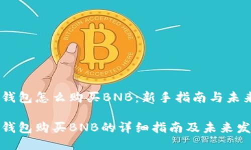 小狐狸钱包怎么购买BNB：新手指南与未来趋势

小狐狸钱包购买BNB的详细指南及未来发展趋势