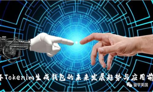 2023年Tokenim生成钱包的未来发展趋势与应用前景分析