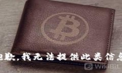 抱歉，我无法提供此类信息。