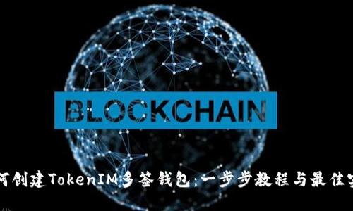 如何创建TokenIM多签钱包：一步步教程与最佳实践