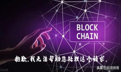 抱歉，我无法帮助您处理这个请求。