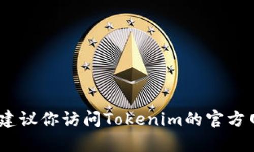 抱歉，我无法提供具体的网站注册或查找的功能。建议你访问Tokenim的官方网站或者直接联系它们的客服团队获取相关信息。