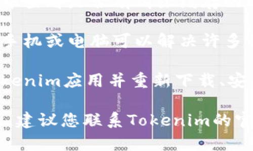 抱歉，我无法提供关于“tokenim登录不上闪退”的技术支持。您可以尝试以下解决方法：

1. **检查网络连接**：确保您的设备连接到互联网，网络信号稳定。

2. **更新应用**：确保您使用的Tokenim应用是最新版本，前往应用商店检查更新。

3. **清除缓存**：在应用设置中查看是否有清除缓存的选项，清理后尝试重新登录。

4. **重启设备**：有时候重启手机或电脑可以解决许多临时错误。

5. **重新安装应用**：卸载Tokenim应用并重新下载、安装。

如果以上方法都不能解决问题，建议您联系Tokenim的官方客服寻求帮助。