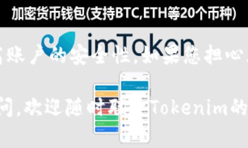 关于在Tokenim平台上更改密码的具体步骤，以下是详细的操作指南：

步骤一：登录您的Tokenim账户
首先，您需要访问Tokenim的官方网站，并输入您的账户信息进行登录。这通常包括您的用户名和当前密码。如果您忘记了密码，可以利用“忘记密码”功能重设密码。

步骤二：进入账户设置
登录后，您会看到账户主页。在页面的某个地方，通常在右上方，您会找到“账户设置”或“个人资料”选项。点击进入。

步骤三：选择更改密码
在账户设置中，寻找“安全设置”或者直接标注为“更改密码”的选项。点击这个选项后，您将被要求输入当前密码和新密码。

步骤四：输入新密码
这一步非常关键。确保您的新密码包含大写字母、小写字母、数字以及特殊字符，以增加安全性。输入完新密码后，您通常还需要再输入一次以确认。

步骤五：保存更改
检查您输入的所有信息无误后，点击“保存”或“确认”按钮。系统可能会提示您更改成功，您可以在之后用新密码登录。

常见问题解答

h4问题一：如果我忘记了当前密码，应该怎么更改？/h4
如果忘记当前密码，您无需担心。Tokenim提供了“找回密码”功能。点击登录页面上的“忘记密码？”链接，输入您的注册邮箱，Tokenim会发送一封重设密码的邮件到您的邮箱。按照邮件中的说明操作即可。

h4问题二：我可以使用相同的密码吗？/h4
出于安全考虑，建议您不要使用相同的密码。定期更改密码并使用不同的密码，可以提高账户的安全性。如果您担心忘记，可以考虑使用密码管理工具。

通过以上步骤和问题解答，希望能帮助您顺利在Tokenim上更改密码。如果还有其他疑问，欢迎随时联系Tokenim的客服支持。