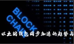 未来以太坊钱包同步加速的趋势与发展