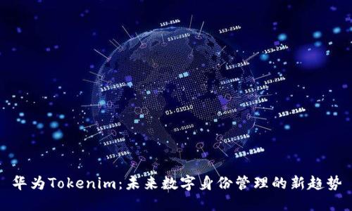 华为Tokenim：未来数字身份管理的新趋势