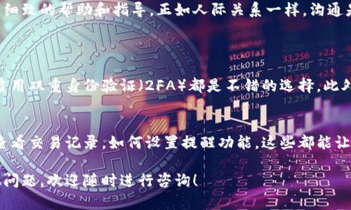 对于“etn钱包注册不了”这个问题，确实让很多用户感到困扰。在这里，我将详细探讨可能的原因以及解决办法，希望可以帮助你顺利注册。

etn钱包注册的常见问题
ETN钱包，作为一款提供加密货币存储和交易服务的钱包工具，其注册过程通常应该是简便易行的。然而，有些用户在用户注册时遇到了各种问题。这可能包括但不限于网络问题、信息填写错误、或是平台本身的服务问题。

问题一：网络或设备问题
首先，注册ETN钱包时，最常见的问题往往与网络或设备有关。如果你的网络不稳定，或者使用的设备（如手机或电脑）存在故障，那么在注册过程中就会出现问题。真心觉得，很多时候我们会忽视这一点而去考虑其他复杂的因素。

解决方案可以从这几个方面入手：
ol
  li确保你的设备连接到一个可靠的网络，可以尝试切换到Wi-Fi或者使用数据流量。/li
  li清理浏览器缓存或尝试使用不同的浏览器进行注册。/li
  li如果可能的话，换一个设备试试，看看有没有改善。/li
/ol

问题二：信息填写错误
还有一个常见的问题就是在填写注册信息时出现错误。这可能是因为在填写邮箱、密码等字段时没有遵循平台的要求，尤其是密码的复杂性要求。有点遗憾的是，很多人在这方面往往会走入误区。

为了避免这些问题，注册的时候可以注意以下几点：
ol
  li仔细阅读注册页面上关于密码的要求，确保你的密码符合要求（如长度、字符种类等）。/li
  li确认你的电子邮箱地址是有效的，且能够接收邮件，因为一般来说注册完成后需要验证邮箱。/li
  li如果有验证码的环节，确保你填写了正确的验证码。/li
/ol

问题三：平台的服务状态
有时候，你的注册问题可能并不是因为你的网络或信息填写错误，而是因为ETN钱包的平台本身出现了故障或者正在进行维护。真心觉得，这种时候用户往往会感到很无奈，因为你无法左右外部的状态。

对于这种情况，建议你访问ETN钱包的官方社交媒体或论坛，查看是否有其他用户也遇到类似的问题。一般来说，如果是平台故障，官方会及时发布公告来说明情况。

总结与建议
总的来说，遇到“ETN钱包注册不了”的问题并不罕见，关键在于找到问题的根本所在。无论是网络、信息填写错误还是平台故障，都可以通过一些简单的检查和调整来解决。在这方面，务必要耐心，有时候问题的解决需要一些时间。

如果你尝试了上述的方法仍未能解决问题，建议你直接联系ETN钱包的客户支持，以获得更细致的帮助和指导。正如人际关系一样，沟通是非常重要的，尤其是在面对问题时。

可能相关的问题
h41. 如何保护自己的ETN钱包安全？/h4
保护ETN钱包的安全性是每个用户必须重视的问题。除了使用强密码之外，定期更新密码、启用双重身份验证（2FA）都是不错的选择。此外，切勿在不安全的网络环境中进行交易，避免将钱包信息泄露给他人。

h42. ETN钱包有哪些常见的使用技巧？/h4
在使用ETN钱包时，有几个小技巧可以帮助你更好地管理和使用钱包。例如，掌握如何快速查看交易记录，如何设置提醒功能，这些都能让你的使用体验更加顺畅。同时，定期备份你的钱包也是非常有必要的，以防数据丢失。

希望这些解答能够帮助你更好地使用ETN钱包，享受加密货币带来的便利。如果你还有其他问题，欢迎随时进行咨询！
